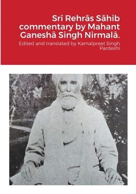 Sr&#299; Rehr&#257;s S&#257;hib commentary by Mahant Ganesh&#257; Singh Nirmal&#257;. 1