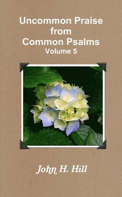 John H. Hill - Uncommon Praise from Common Psalms, Vol. 5, Häftad
