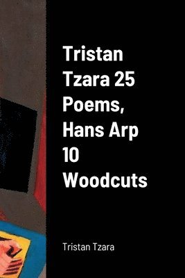 Tristan Tzara - Tristan Tzara 25 Poems, Hans Arp 10 Woodcuts, Häftad