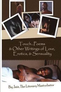 bokomslag Touch...Poems & Others Writings Of Love, Erotica, & Sensuality