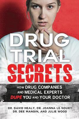 David Healy, Joanna Le Noury, Dee Mangin, Julie Wood - Drug Trial Secrets, Häftad