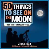 bokomslag 50 Things to See on the Moon: A First-Time Stargazer's Guide