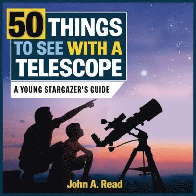 John A. Read, John A Read - 50 Things to See with a Telescope: A Young Stargazer's Guide, Inbunden
