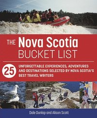 bokomslag The Nova Scotia Bucket List: 25 Unforgettable Experiences, Adventures and Destinations Selected by Nova Scotia's Best Travel Writers