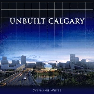 bokomslag Unbuilt Calgary