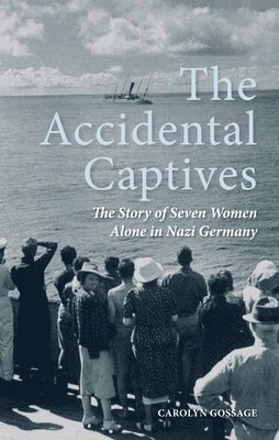 bokomslag The Accidental Captives: The Story of Seven Women Alone in Nazi Germany