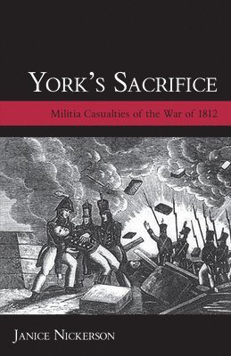 Janice Nickerson - York's Sacrifice: Militia Casualties of the War of 1812, Häftad