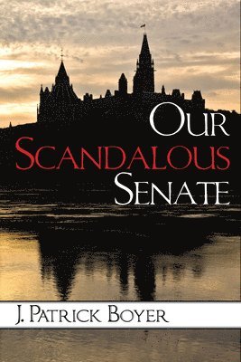 J. Patrick Boyer, J Patrick Boyer - Our Scandalous Senate, Häftad