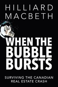 bokomslag When the Bubble Bursts: Surviving the Canadian Real Estate Crash