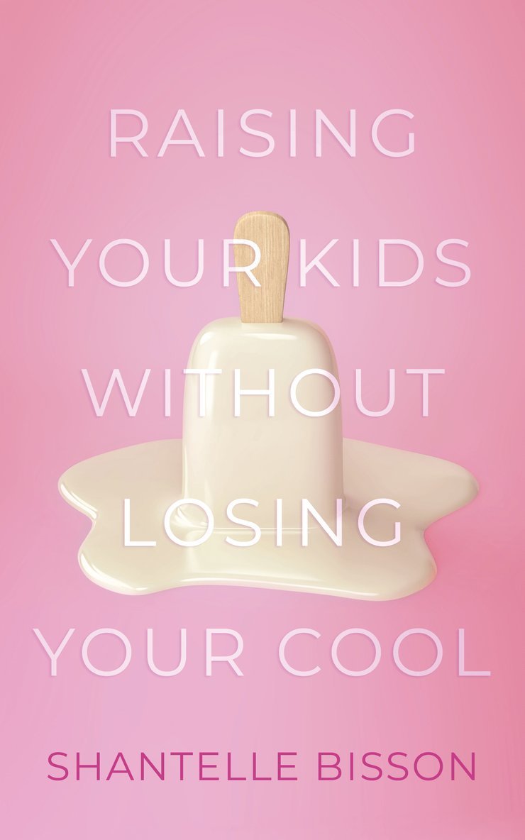 Shantelle Bisson - Raising Your Kids Without Losing Your Cool, Häftad