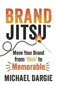 bokomslag Brandjitsu(tm): Move Your Brand from 'Meh' to Memorable