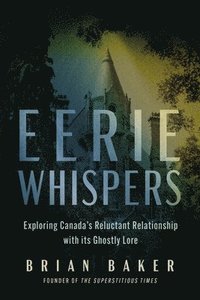 bokomslag Eerie Whispers: Exploring Canada's Reluctant Relationship with Its Ghostly Lore