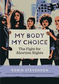 bokomslag My Body, My Choice: The Fight for Abortion Rights