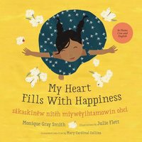bokomslag My Heart Fills with Happiness / Sâkaskinêw Nitêh Miywêyihtamowin Ohci