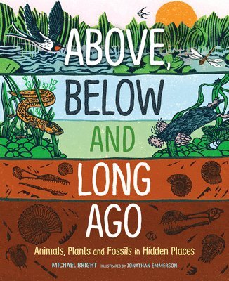 Michael Bright - Above, Below and Long Ago: Animals, Plants and Fossils in Hidden Places, Inbunden