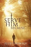 I Serve Him Because... 1