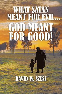 What Satan Meant for Evil...God Meant for Good! 1