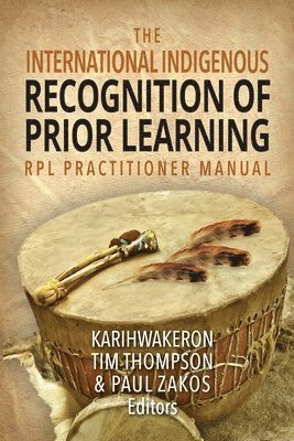 Karihwakeron Tim Thompson, Paul Zakos, Tim Thompson, Karihwakeron - International Indigenous Recognition of Prior Learning (RPL) Practitioner Manual, Häftad