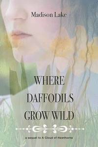 bokomslag Where Daffodils Grow Wild - A Sequel to a Cloud of Hawthorne