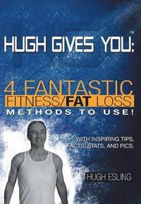 bokomslag Hugh Gives You (TM) 4 Fantastic Fitness/Fat Loss Methods To Use!