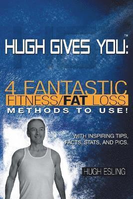 bokomslag Hugh Gives You (TM) 4 Fantastic Fitness/Fat Loss Methods To Use!