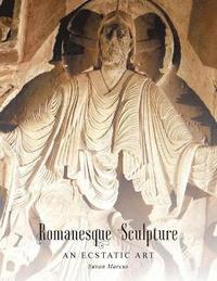 bokomslag Romanesque Sculpture An Ecstatic Art
