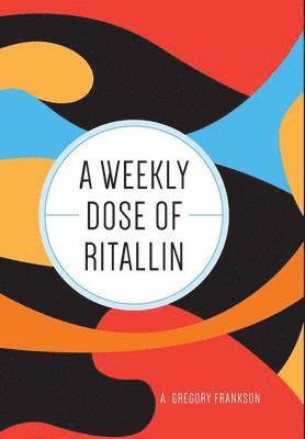 A Gregory Frankson, A. Gregory Frankson - Weekly Dose of Ritallin, Inbunden