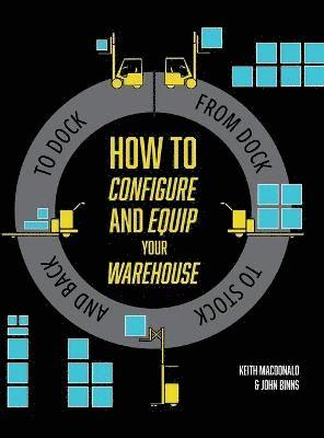Keith MacDonald, John Binns - How to Configure and Equip your Warehouse, Inbunden