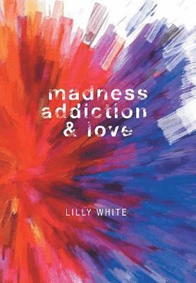 Lilly White - Madness, Addiction & Love, Inbunden