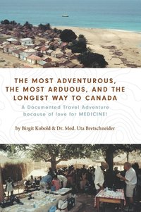 bokomslag The Most Adventurous, the Most Arduous, and the Longest Way to Canada