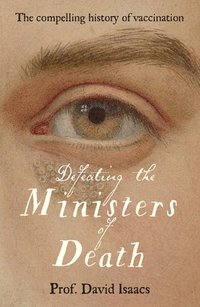 bokomslag Defeating the Ministers of Death: The Compelling Story of Vaccination, One of Medicine's Greatest Triumphs