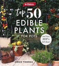 bokomslag Yates Top 50 Edible Plants for Pots and How Not to Kill Them!