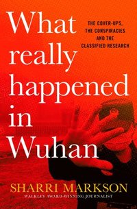 bokomslag What Really Happened in Wuhan: a Virus Like No Other, Countless Infections, Millions of Deaths