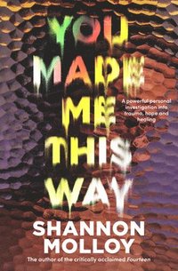 bokomslag You Made Me This Way: A Powerful Personal Investigation Into Trauma, Hope and Healing from the Author of the Memoir Fourteen