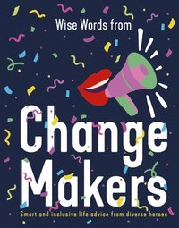 bokomslag Wise Words from Change Makers: Smart and Inclusive Life Advice from Diverse Heroes