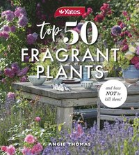 bokomslag Yates Top 50 Fragrant Plants and How Not to Kill Them!