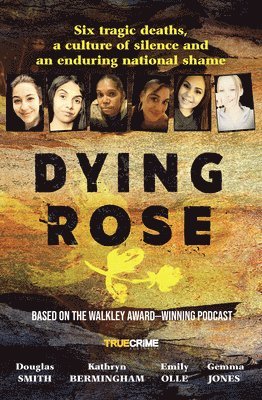 Douglas Smith, Kathryn Bermingham, Emily Olle, Gemma Jones - Dying Rose: The New Book Based on the Award-Winning Must-Listen Podcast, for Readers of Bowraville, I Catch Killers and Stalking Claremont, Häftad