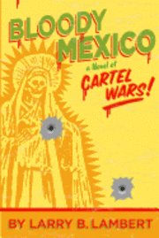 Bloody Mexico: a novel of Cartel Wars 1