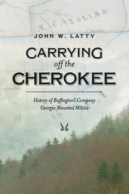 Carrying off the Cherokee: History of Buffington's Company Georgia Mounted Militia 1