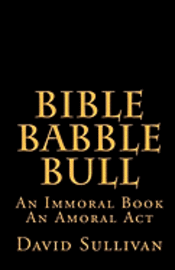 bokomslag Bible Babble Bull: An Immoral Book An Amoral Act