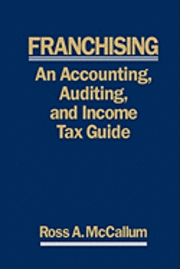 bokomslag Franchising: AN ACCOUNTING, AUDITING and INCOME TAX GUIIDE: A Practical Guide for Franchisors, Franchisees, and their Accounting an