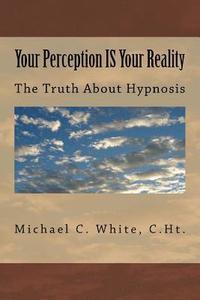 bokomslag Your Perception IS Your Reality: The Truth About Hypnosis
