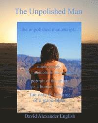 bokomslag The Unpolished Man: The Unpolished Manuscript... Autobiography of a Diamond in the Rough... Portrait of the Artist as a Human Being... The