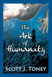 Gerry Dailey - The Ark of Humanity: God flooded the earth to annihilate humanity's sins. What if that sinful race didn't die when floodwaters covered them, Häftad
