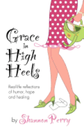 bokomslag Grace in High Heels: Real-life reflections of humor, hope and healing