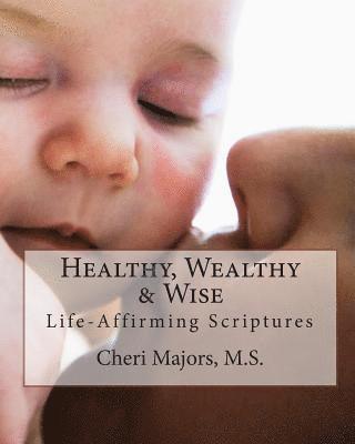 Healthy, Wealthy & Wise Life-Affirming Scriptures 1