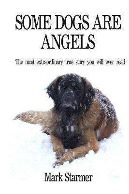 Some Dogs Are Angels: The most extraordinary true story you will ever read 1