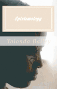 Yolonda Bailey - Epistemology: Poetic Expressions of Epistemological Thought, Häftad