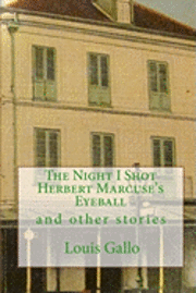 bokomslag The Night I Shot Herbert Marcuse's Eyeball: and other stories