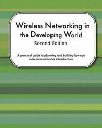 Corinna Elektra Aichele, Sebastian Buttrich - Wireless Networking In The Developing World Second Edition: A practical guide to planning and building low-cost telecommunications infrastructure, Häftad